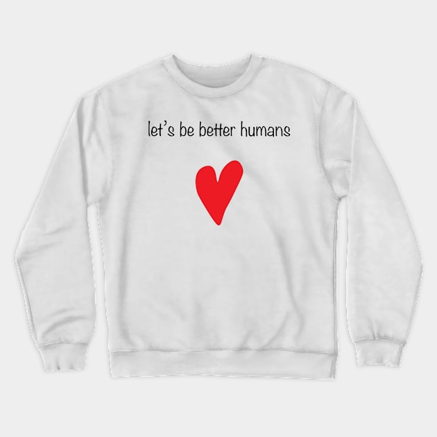 let's be better humans Crewneck Sweatshirt by InspirIam